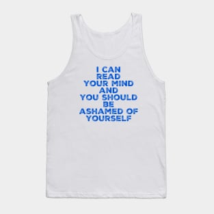 I can read your mind and you should be ashamed of yourself Tank Top